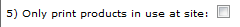 Fig.16 This image shows the option to only print products used at site